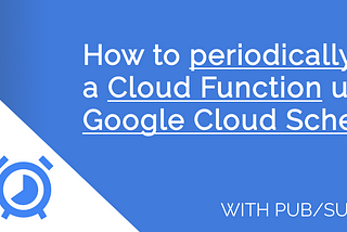 How to periodically run a Cloud Function using Google Cloud Scheduler