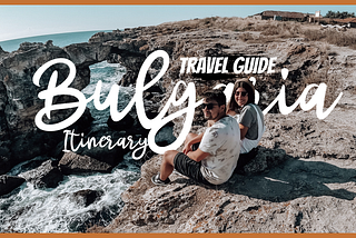 Bulgaria Travel Guide: Itinerary and tips