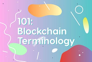 101: Blockchain Terminology