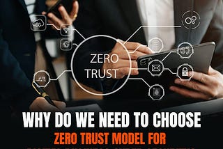 Why Do We Need To Choose Zero Trust Model For Digital Business Cyber Security?