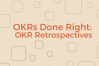 OKRs Done Right: OKR Retrospectives