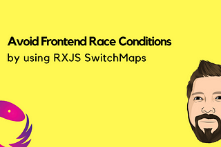Avoid Frontend Race Conditions by using RXJS SwitchMaps