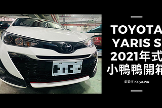 [開箱]人生第一台車Toyota Yaris S 2021年式小鴨鴨雪貂白
