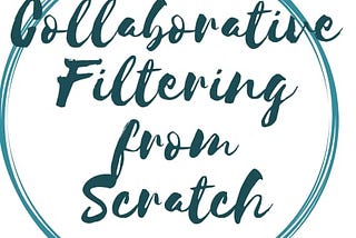 “COLLABORATIVE FILTERING FROM SCRATCH”