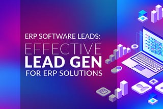 ERP Software Leads: Effective Lead Gen for ERP Solutions