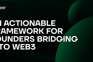 An Actionable Framework for Founders Bridging Into Web3