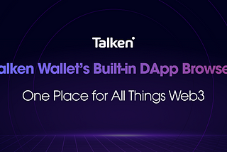 Talken Wallet’s Built-in DApp Browser: One Place for All Things Web3