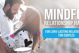 Mindful Relationship Habits for Long-lasting Relationships for Couples
