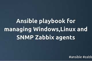 Ansible playbook for managing Windows, Linux and SNMP Zabbix agents