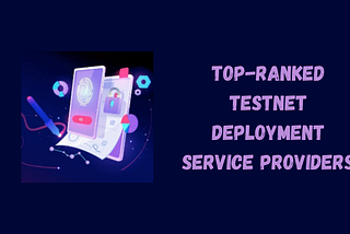 Top-Ranked Testnet Deployment Service Providers for 2024