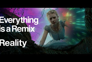 Everything is a Remix: Reality