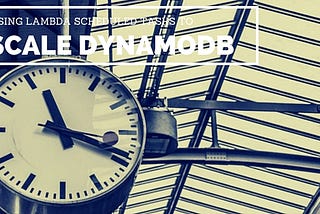 Using AWS Lambda Scheduled tasks to Scale Dynamodb