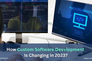 How Custom Software Development Is Changing in 2023!