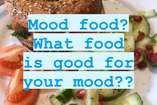 MOOD FOOD- what food is good for your mood?