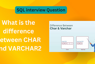 SQL interview Question: What is the difference between CHAR and VARCHAR2