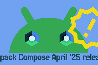 April ’25 Jetpack Compose Drop: My Favorite New Features 🔥