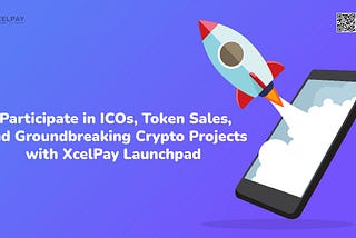 Participate in ICOs, Token Sales, and Groundbreaking Crypto Projects with XcelPay Launchpad