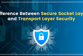Difference Between Secure Socket Layer and Transport Layer Security