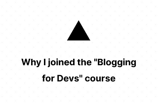 Why I joined the “Blogging for Devs” course