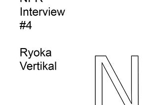 NFR — Interview #4 Ryoka Vertikal