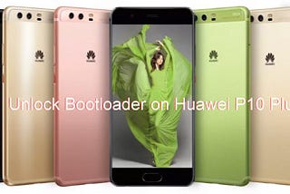 How to Unlock Bootloader on Huawei P10 Plus
