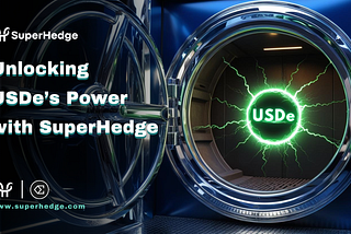 Unlocking the Power of Ethena’s USDe with SuperHedge’s N-Vaults