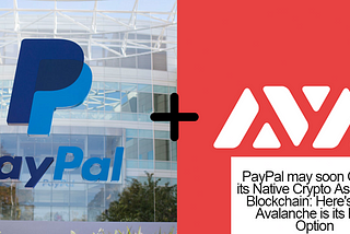 PayPal may soon Create its Native Crypto Asset and Blockchain: Here’s Why Avalanche is its Best…