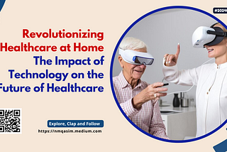 Revolutionizing Healthcare at Home: The Impact of Technology on the Future of Healthcare