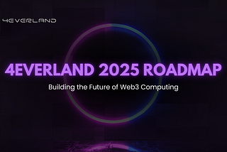 4EVERLAND 2025 Roadmap: Building the Future of Web3 Computing