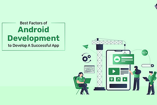Best Factors Of Android Development To Develop A Successful App