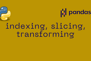 Indexing, Slicing, Transforming