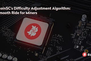 BitcoinSC’s Difficulty Adjustment Algorithm: A Smooth Ride for Miners