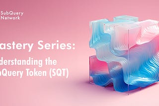 Mastery Series: Understanding the SubQuery Token (SQT)