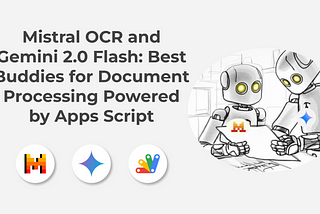 Mistral OCR and Gemini 2.0 Flash: Best Buddies for Document Processing Powered by Apps Script