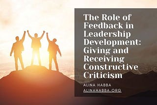 The Role of Feedback in Leadership Development: Giving and Receiving Constructive Criticism