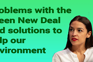 Pic of AOC with text: Problems with the Green New Deal and solutions tohelp our environment