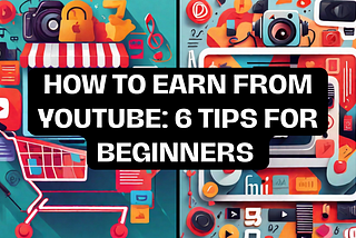 How to Make Money on YouTube: 6 Tips For Beginners