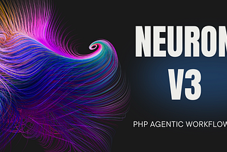 Neuron v3 is Here! 🚀 Agentic Workflows in PHP