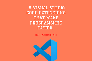 9 Visual Studio Code Extensions That Make Programming Easier.