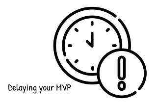 Startup Taboo: Delay the release of your MVP (if you have to)