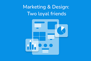 Marketing and Design: Two loyal friends, find out why