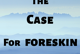 The case for foreskin.