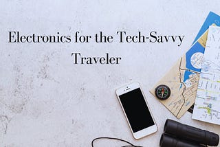 Four Must-Have Electronics for the Tech-Savvy Traveler