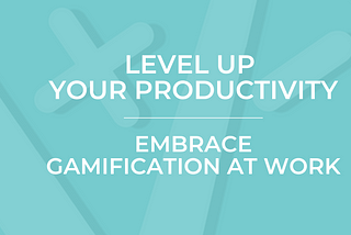 Level Up Your Productivity: Embrace Gamification at Work