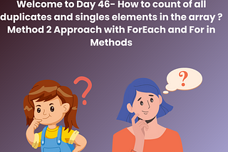 Top 10 Important Interview JavaScript Coding Round Interview Questions How to count of all duplicates and singles elements in the array ? Method 2 Approach with ForEach and For in Methods