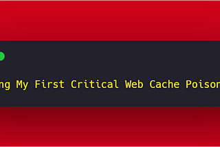 Finding my First Critical Web Cache Poisoning