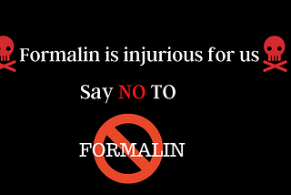 Don’t kill us using Formalin