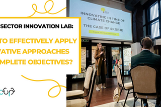 Public Sector Innovation Lab: How to effectively apply innovative approaches to complete objectives?