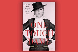 ONE TOUGH DAME: THE LIFE AND CAREER OF DIANA RIGG by Herbie J Pilato: An Overview