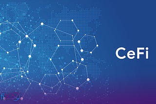 CENTRALIZED FINANCE (CEFI) — ALL YOU NEED TO KNOW ABOUT